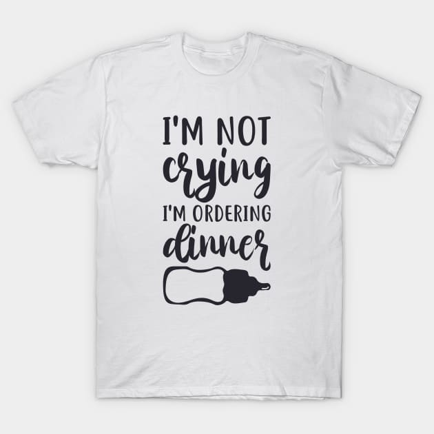 I'm Not Crying, I'm Ordering Dinner T-Shirt by unique_design76